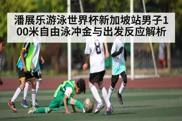 潘展乐游泳世界杯新加坡站男子100米自由泳冲金与出发反应解析
